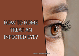 How to Home Treat an Infected Eye?