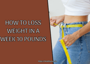 How to Loss Weight in a Week 10 Pounds