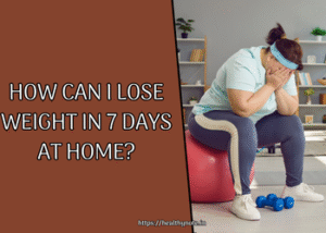 How Can I Lose Weight in 7 Days at Home?
