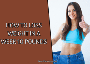 How to Loss Weight in a Week 10 Pounds