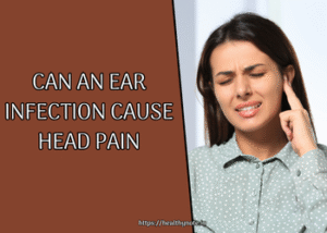 Can an Ear Infection Cause Head Pain