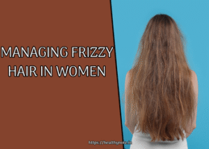 Managing Frizzy Hair in Women