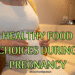 Healthy Food Choices During Pregnancy