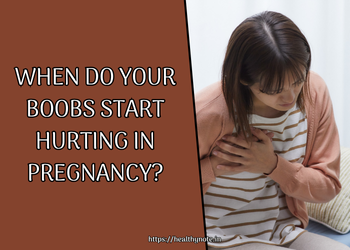 When Do Your Boobs Start Hurting in Pregnancy?