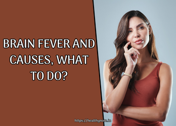 Brain fever and causes, What to do?